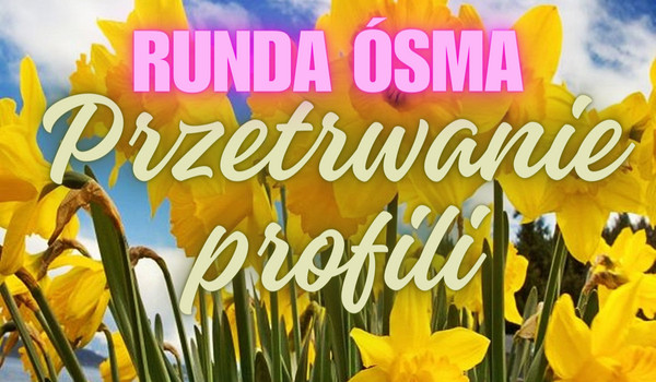 Przetrwanie profili – runda ósma