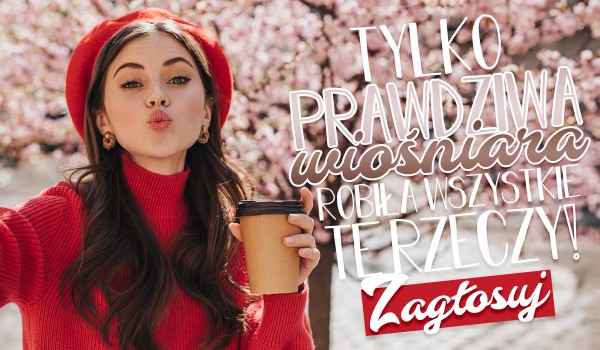 Tylko prawdziwa wiośniara robiła wszystkie te rzeczy!