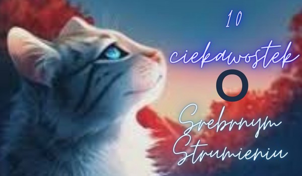 10 ciekawostek o Srebrnym Strumieniu