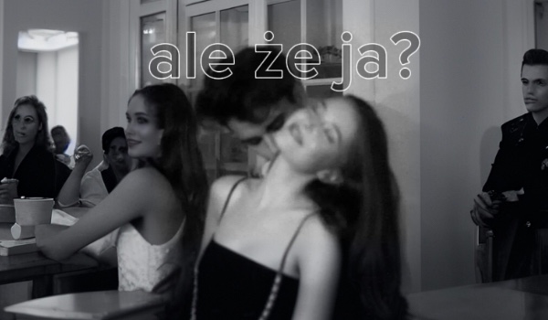 ale że ja? ~ROZDZIAŁ 6 — On ma trzech braci