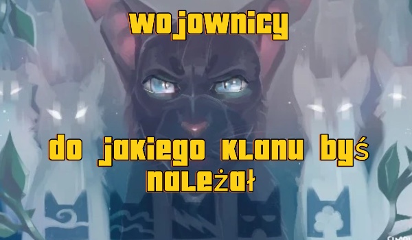 Do jakiego klanu byś należał w wojownikach