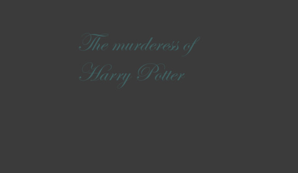 The murderess of Harry Potter {1}