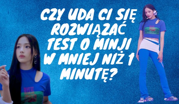 Czy uda ci się w mniej niż minutę odpowiedzieć poprawnie na pytania o Minji