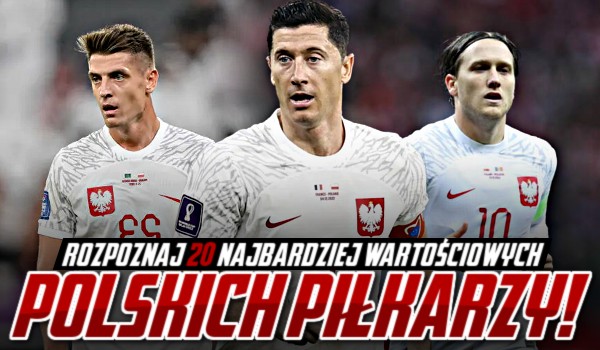 Rozpoznaj 20 najbardziej wartościowych polskich piłkarzy!