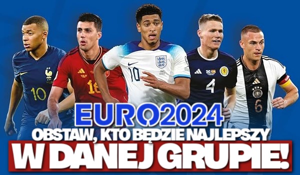 Obstaw, kto będzie najlepszy w danej grupie! – EURO 2024!