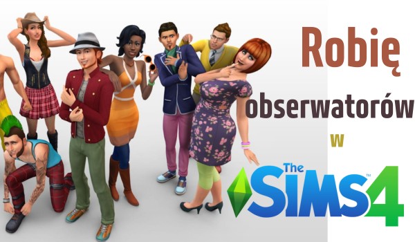 Robię obserwatorów w The Sims 4 – @Fanka_Tolkiena, @Athlete, @-kitten-, @Magic.Star i @._.Yuko123._.