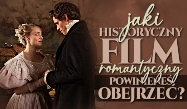 Jaki historyczny film romantyczny powinieneś obejrzeć?