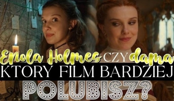 Dama czy Enola Holmes? — Na podstawie Twoich odpowiedzi zdecyduję, który film z Millie Bobby Brown spodoba Ci się bardziej!