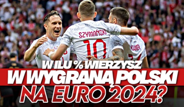 W ilu % wierzysz w wygraną Polski na Euro 2024?