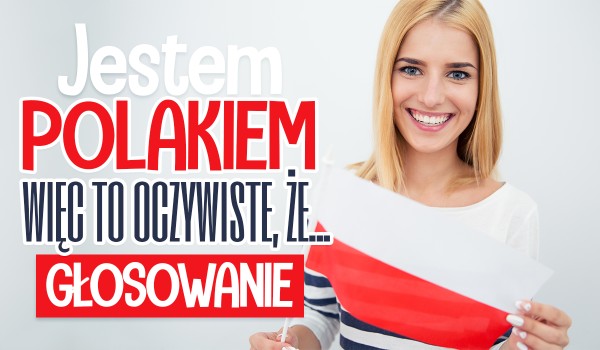 Jestem Polakiem, więc to oczywiste, że…