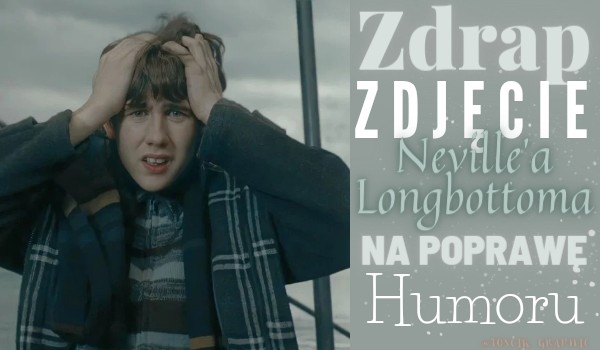 Zdrap zdjęcie Neville’a Longbottoma na poprawę humoru