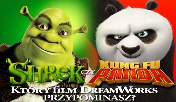 Shrek czy Kung Fu Panda? Który film DreamWorks przypominasz?