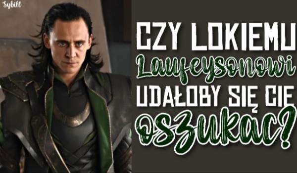 Czy Lokiemu Laufeysonowi udałoby się Cię oszukać?