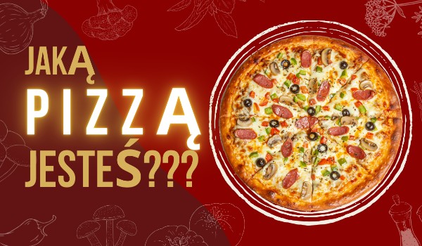 Jaką pizzą jesteś?