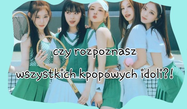 Czy rozpoznasz wszystkich kpopowych idoli? Easy | sameQuizy