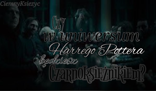 Czy w uniwersum Harrego Pottera będziesz czarnoksiężnikiem?