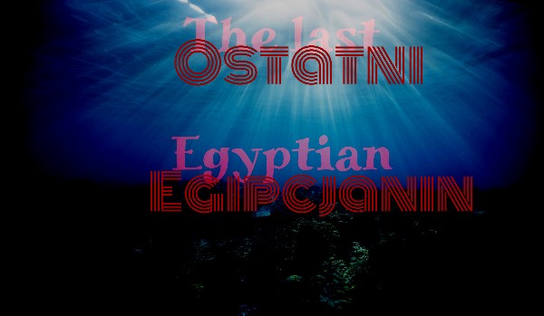 Ostatni egipcjanin – wstęp