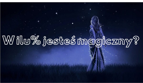 W ilu procentach jesteś magiczny?