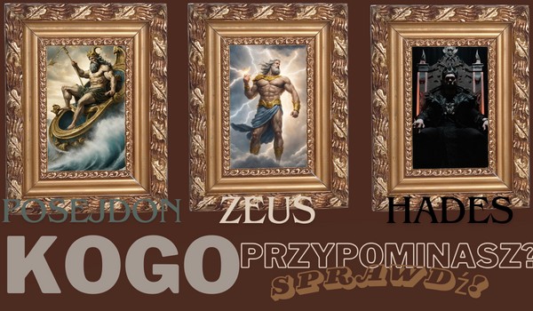 Zeus, Hades czy Posejdon? Kogo z tej trójki braci przypominasz?