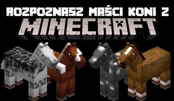 Rozpoznasz maści koni z Minecrafta?