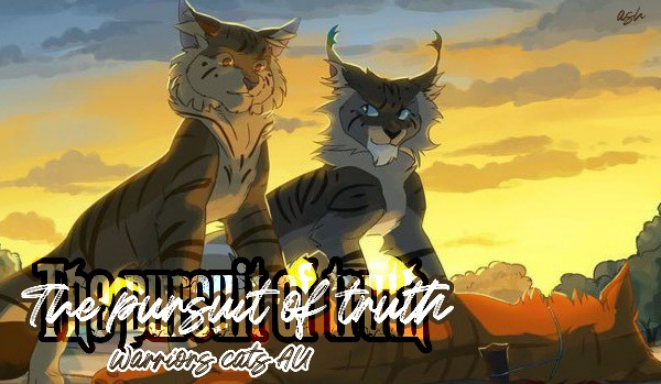 •The pursuit of truth• [Warriors cats AU] |Chapter One|