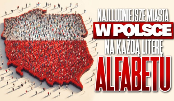 Najludniejsze miasta w Polsce na każdą literę alfabetu!