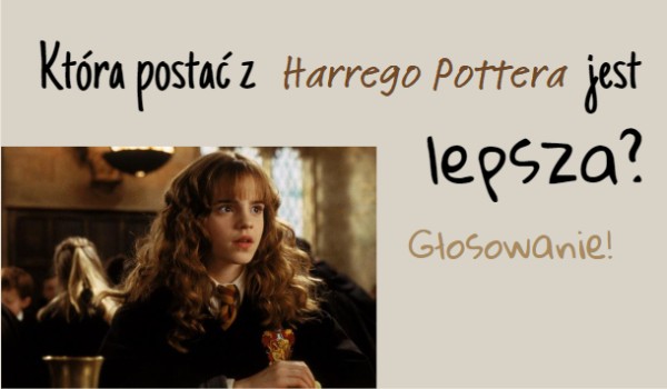 Która postać z Harrego Pottera jest lepsza? 3