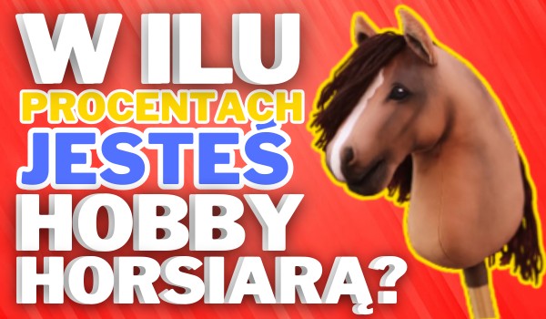 W ilu % jesteś HOBBY HORSIARĄ?