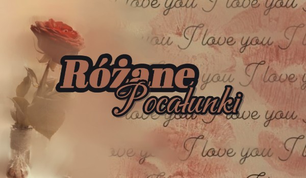 Różane pocałunki | one shot |
