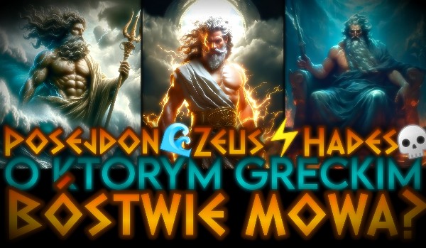 Zeus, Hades czy Posejdon? O którym greckim bóstwie mowa?