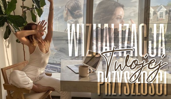 Wizualizacja Twojej przyszłości!