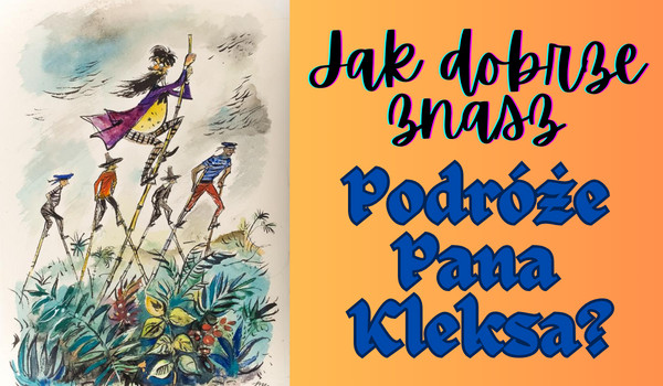 Jak dobrze znasz „Podróże pana Kleksa”?