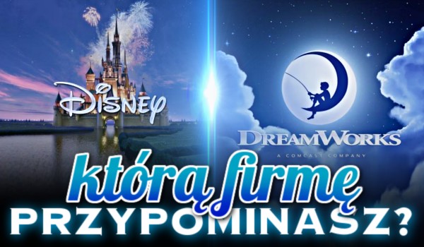 Disney czy DreamWorks – którą firmę przypominasz?