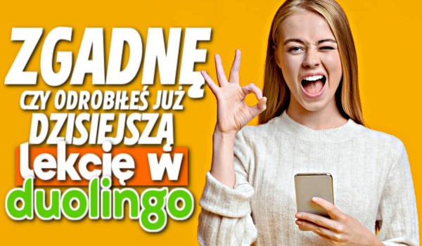 Zgadnę, czy odrobiłeś już dzisiejszą lekcję w Duolingo!