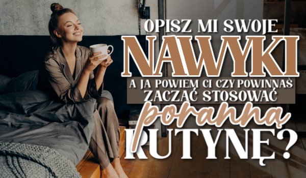 Opisz mi swoje nawyki, a ja powiem Ci, czy powineneś zacząć stosować poranną rutynę!
