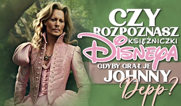 Czy rozpoznasz księżniczki Disneya, jakby grał je Johnny Depp?