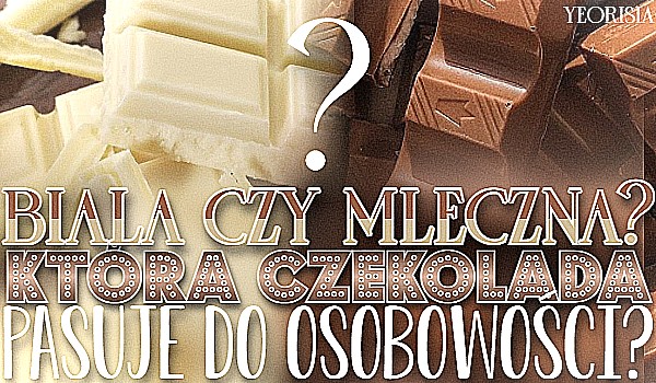 Biała czy mleczna? Która czekolada pasuje do Twojej osobowości?