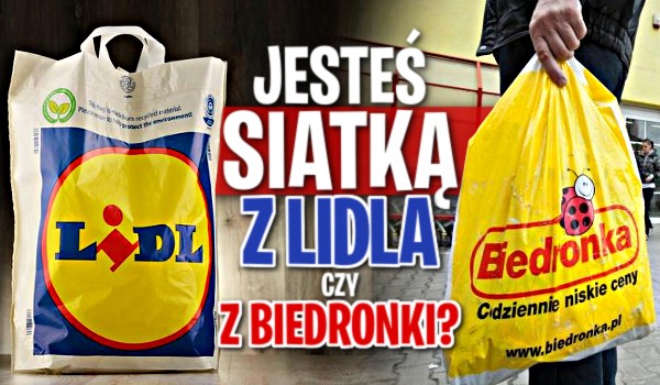 Z Lidla czy z Biedronki? Jaką siatką jesteś?