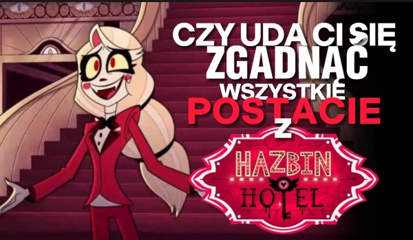 Czy uda Ci się zgadnąć wszystkie postacie z Hazbin Hotel?