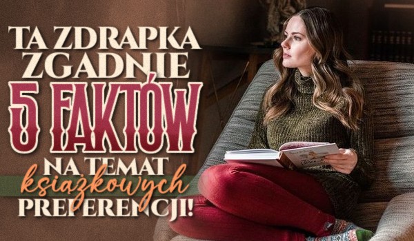 Ta zdrapka zgadnie 5 faktów na temat Twoich książkowych preferencji!