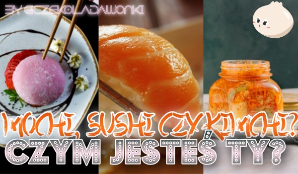 Mochi, sushi czy kimchi? Czym jesteś Ty?