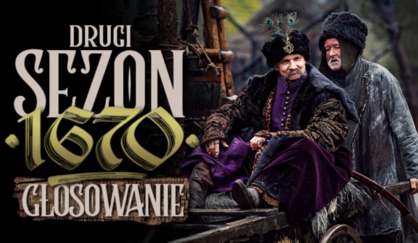 Drugi sezon 1670 – głosowanie!