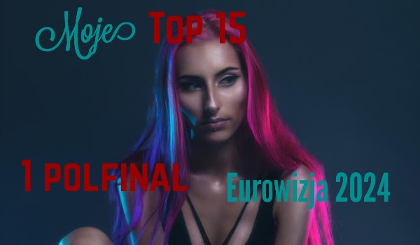 Moje top 15 1 półfinał