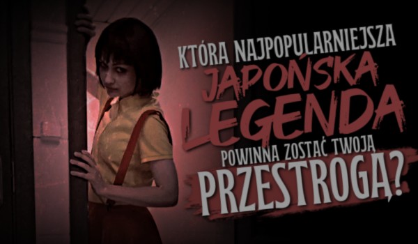 Która najpopularniejsza Japońska legenda powinna zostać Twoją przestrogą?