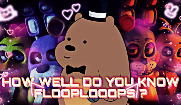 How well do you know flooplooops?