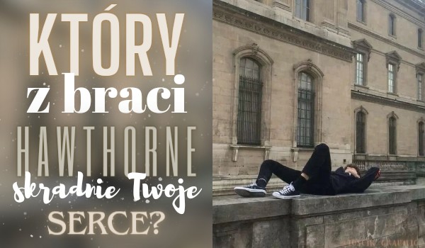 Który z braci Hawthorne skradnie Twoje serce?