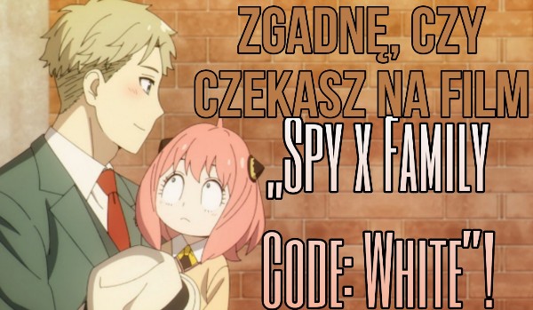Zgadnę, czy czekasz na film „Spy x Family Code: White”!