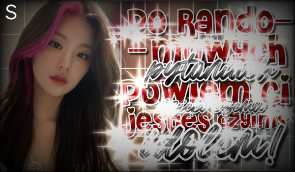 Po randomowych pytaniach powiem Ci, dzięki czemu jesteś czyimś idolem!