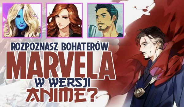 Rozpoznasz bohaterów Marvela w wersji Anime?