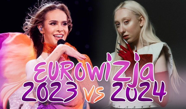 Eurowizja 2023 vs. Eurowizja 2024!
